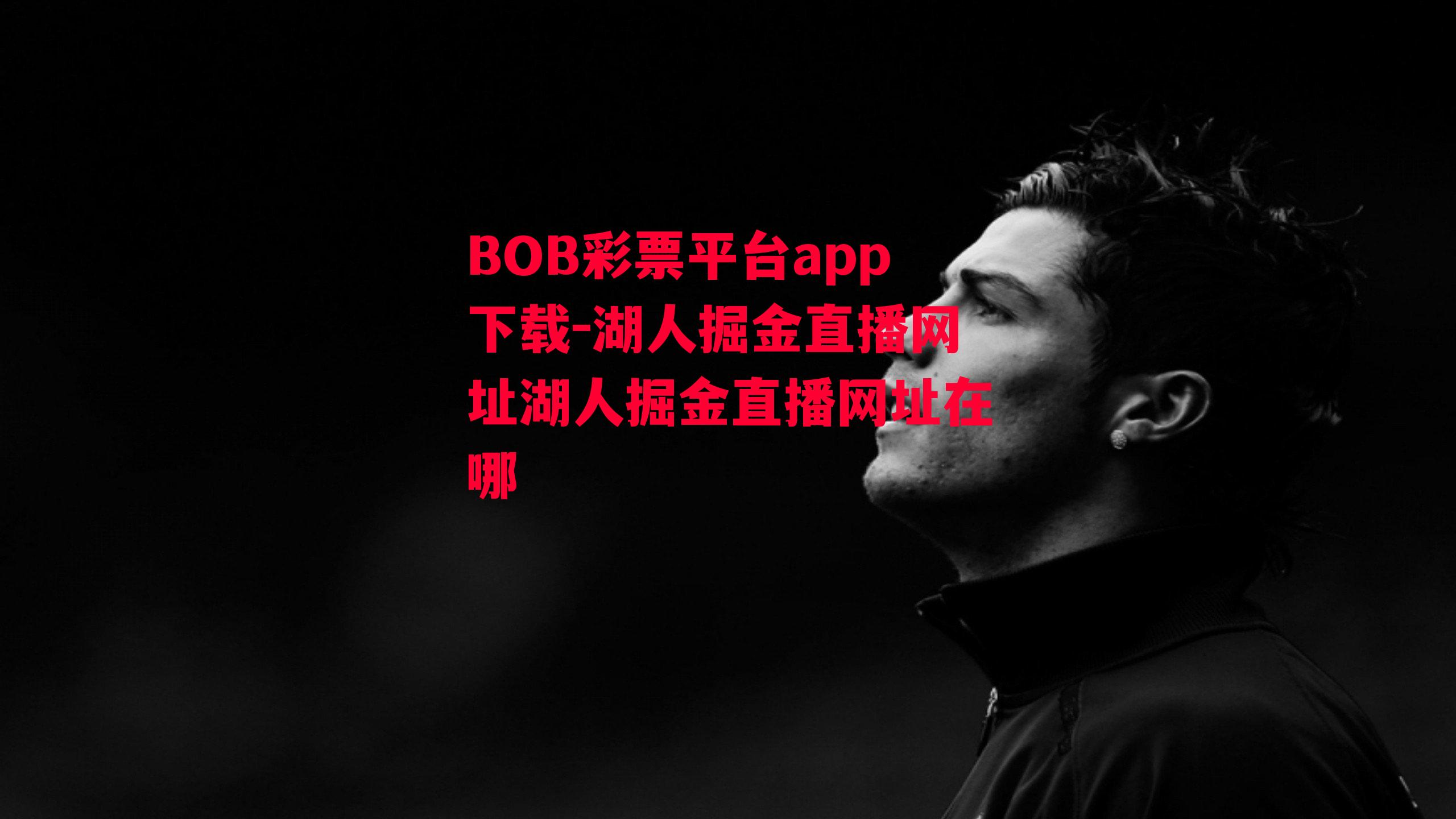 BOB彩票平台app下载-湖人掘金直播网址湖人掘金直播网址在哪