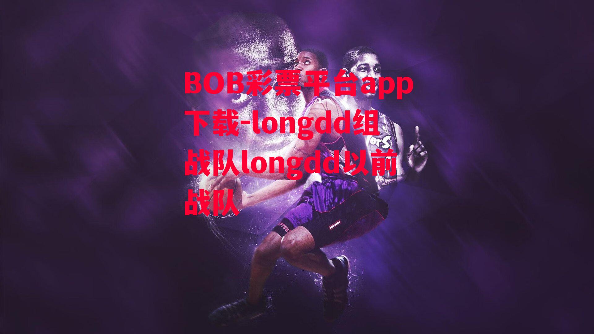 BOB彩票平台app下载-longdd组战队longdd以前战队